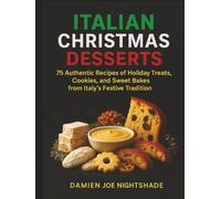 Italian Christmas Desserts: 75 Italian Christmas Desserts - Cookies, Torrone, Custards, Panettone (The Custodian’s Recipes - High-Protein Cookbooks for Weight Loss & Flavorful Living)