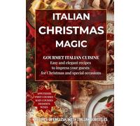 Italian Christmas Magic: Gourmet italian cuisine.Easy and elegant recipes to impress your guests for Christmas and special occasions.