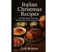 Italian Christmas Recipes: 50 Holiday Recipes That Bring Warmth, Flavor, and Joy to Every Gathering