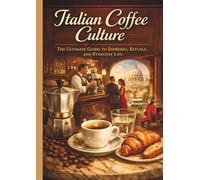 Italian Coffee Culture: The Ultimate Guide to Espresso, Rituals, and Everyday Life
