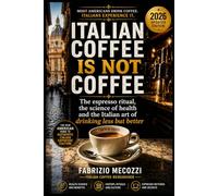 Italian coffee is not coffee: The espresso ritual, the science of health and the Italian art of drinking less but better