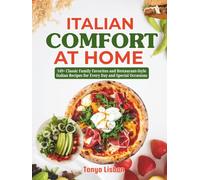Italian Comfort at Home: 149+ Classic Family Favorites and Restaurant-Style Italian Recipes for Every Day and Special Occasions