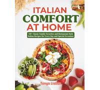 Italian Comfort at Home: 149+ Classic Family Favorites and Restaurant-Style Italian Recipes for Every Day and Special Occasions