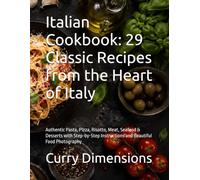 Italian Cookbook: 29 Classic Recipes from the Heart of Italy: Authentic Pasta, Pizza, Risotto, Meat, Seafood & Desserts with Step-by-Step Instructions and Beautiful Food Photography