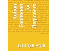 Italian Cookbook for Beginners: Global Italian & International Cookbook for Beginners: Easy Homemade Pizza Dough, Authentic & Modern Italian Recipes, ... Cuisine, and Essential Culinary Vocabulary,