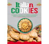 Italian Cookies: A Delightful Collection of Traditional and Modern Italian Cookies Recipes to Savor and Share