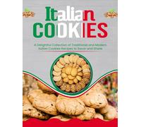 Italian Cookies: A Delightful Collection of Traditional and Modern Italian Cookies Recipes to Savor and Share
