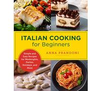 Italian Cooking for Beginners: Simple and Easy Recipes for Weeknights, Parties, Holidays, and More (New Shoe Press)