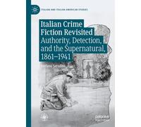 Italian Crime Fiction Revisited: Authority, Detection, and the Supernatural, 1861-1941 (Italian and Italian American Studies)