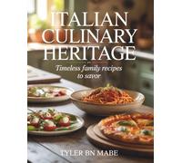 Italian Culinary Heritage: Timeless Family Recipes to Savor - Tyler BN Mabe