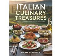 Italian Culinary Treasures: 30 Wholesome Recipes for Flavorful Living - Maddie PJ Warwick