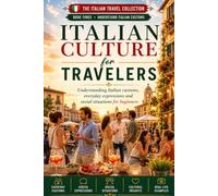 Italian Culture for Travelers: Understanding Italian Customs, Everyday Expressions and Social Situations for Beginners (The Italian Travel Collection - Beginners)