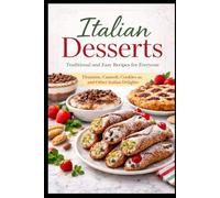 Italian Desserts: Traditional and Easy Recipes for Everyone: Tiramisù, Cannoli, Cookies, and Other Italian Delights