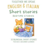 Italian & English Bilingual Short Stories for Kids Ages 6-10: 15 Dual-Language Tales with Vocabulary, Reflection Activities, and Fun Learning: Bedtime stories