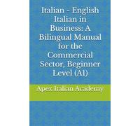 Italian - English Italian in Business: A Bilingual Manual for the Commercial Sector, Beginner Level (A1) (L'italiano in azienda: manuale bilingue per il settore commerciale)