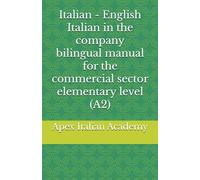 Italian - English Italian in the company bilingual manual for the commercial sector elementary level (A2) (L'italiano in azienda: manuale bilingue per il settore commerciale)