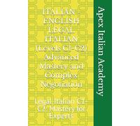 ITALIAN - ENGLISH LEGAL ITALIAN (Levels C1-C2) Advanced Mastery and Complex Negotiation: Legal Italian C1-C2: Mastery for Experts (ITALIAN - ENGLISH ITALIAN LEGAL)