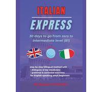 Italian Express: 30 Days to Go from Zero to Intermediate Level (B1)