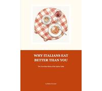 Italian Food Culture Secrets: Why Italians Eat Better Than You - The Real Rules Behind Italy's Kitchen: Discover What Makes Italian Eating Habits So Health