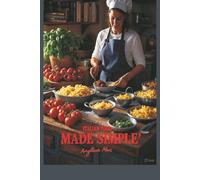 ITALIAN FOOD MADE SIMPLE: Quick, Authentic Recipes You Can Make at Home Pasta, Pizza, Sauces & More
