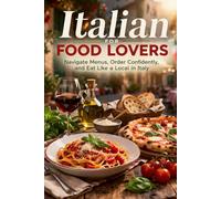 Italian for Food Lovers: Navigate Restaurants, Read Menus, and Order with Confidence