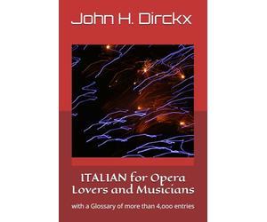 ITALIAN for Opera Lovers and Musicians: with a Glossary of more than 4,ooo entries