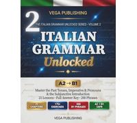 Italian Grammar Unlocked: Vol. 2 - Intermediate Edition: Conquer the Subjunctive, Past Tenses & Advanced Grammar | Level A2-B1 (for English Speakers)