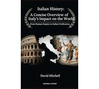 Italian History: A Concise Overview of Italy's Impact on the World: From Roman Empire to Italian Unification