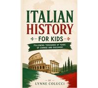 Italian History for Kids: Following Thousands of Years of Change and Discovery