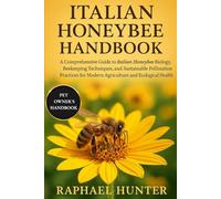 ITALIAN HONEYBEE HANDBOOK: A Comprehensive Guide to Italian Honeybee Biology, Beekeeping Techniques, and Sustainable Pollination Practices for Modern Agriculture and Ecological Health
