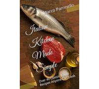Italian Kitchen Made Simple: Over 40 Classic Italian Recipes Anyone Can Cook