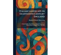 Italian Landscape in Eighteenth Century England: A Study Chiefly of the Influence of Claude Lorrain and Salvator Rosa on English Taste, 1700-1800