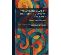 Italian Landscape in Eighteenth Century England: A Study Chiefly of the Influence of Claude Lorrain and Salvator Rosa on English Taste, 1700-1800
