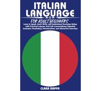 ITALIAN LANGUAGE FOR ADULT BEGINNERS: Learn to Speak, Read, Write, and Understand Everyday Italian with Practical Lessons, Real-Life Conversations, ... Exercises (LANGUAGE LEARNING SERIES)