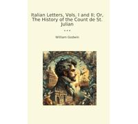 Italian Letters, Vols. I and II; Or, The History of the Count de St. Julian (Classic Books)