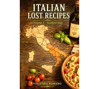 ITALIAN LOST RECIPES: Southern Italy - Volume 1: An Authentic Italian Cookbook of Traditional Southern Cuisine, Cucina Povera, and Healthy Mediterranean Diet Recipes