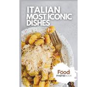 Italian Most Iconic Dishes: A Stunning Full-Color Coffee Table Photobook of Traditional Cuisine