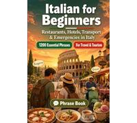 Italian Phrase Book for Beginners: 1200 Essential Italian Phrases for Travel in Italy: Easy Pronunciation Guide, Everyday Conversations, Restaurants, Hotels, Transportation, Shopping, Emergencies