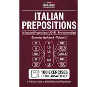 Italian Prepositions. Articulated Prepositions Workbook: 100 Exercises with Answer Key | A2-B1 Pre-Intermediate Italian Grammar Practice (Italiano con ... Prepositions Grammar Workbook Series)