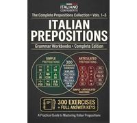 Italian Prepositions. Complete Workbook Collection: Simple, Articulated & Mixed Prepositions · 300 Exercises with Answer Keys · A2-B1 Pre-Intermediate ... Prepositions Grammar Workbook Series)