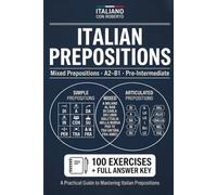 Italian Prepositions. Mixed Prepositions Workbook: 100 Exercises with Answer Key | A2-B1 Pre-Intermediate Italian Grammar Practice (Italiano con ... Prepositions Grammar Workbook Series)