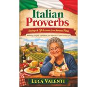 Italian Proverbs: Sayings & Life Lessons from Nonna Pina - Meanings, English Equivalents, and When to Use Them in Real Life (The Italian Way of Life)