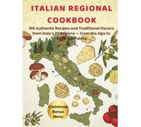 Italian Regional Cookbook: 100 Authentic Recipes and Traditional Flavors from Italy’s 20 Regions, From the Alps to Sicily & Sardinia with Exclusive Christmas Bonus and Shopping ListMenu