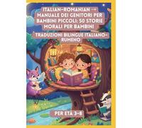 Italian-Romanian → Manuale dei Genitori per Bambini Piccoli: 50 Storie Morali per Bambini | Traduzioni Bilingue Italiano-Rumeno | Per Età 3-8