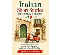 Italian Short Stories for Absolute Beginners: 25 Short Bilingual Tales to Build Your Vocabulary and Learn Italian the Fun Way
