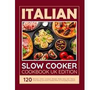 Italian Slow Cooker Cookbook UK Edition: 120 Delicious Italian Crockpot Recipes Made Easy with Hearty Time-Saving and Flavor-Packed Meals for Everyday Enjoyment