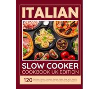 Italian Slow Cooker Cookbook UK Edition: 120 Delicious Italian Crockpot Recipes Made Easy with Hearty Time-Saving and Flavor-Packed Meals for Everyday Enjoyment