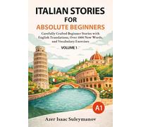 Italian Stories for Absolute Beginners: Carefully Crafted Beginner Stories with English Translations, Over 1000 New Words, and Vocabulary Exercises