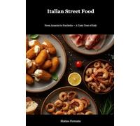 Italian Street Food: 33 Authentic Recipes. A Regional Food Tour Through Italy's Best-Kept Culinary Secrets: Traditional Snacks & Market Foods from Sicily to Tuscany (Italian Kitchen for the World)
