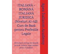 ITALIANĂ - ROMÂNĂ ITALIANĂ JURIDICĂ (Niveluri A1-A2) Curs de Bază pentru Profesiile Legale: Ghid practic bilingv de italiană juridică: limbajul legal ... (ITALIANĂ - ROMÂNĂ ITALIANA LEGAL)